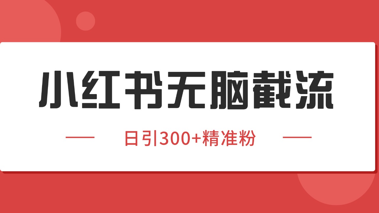 小红书截流同行客源，独家野路子获客玩法 日引200+暴力获客-逃离打工
