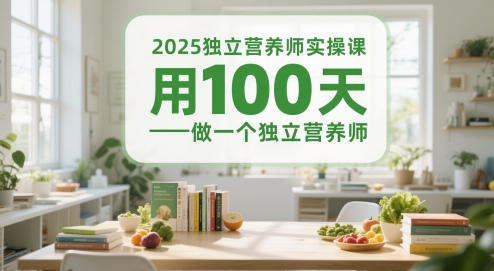 2025独立营养师实操课，用100天做一个独立营养师-逃离打工