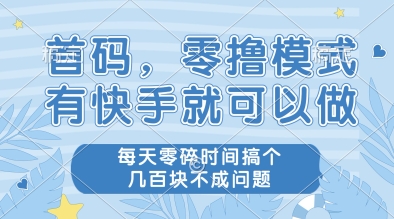 首码，零撸模式，有快手就可以做，每天零碎时间搞个几张不成问题【揭秘】-逃离打工