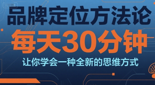 品牌定位方法论，每天30钟分让你学会一种全新的思维方式-逃离打工