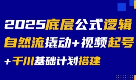 2025底层公式逻辑自然流撬动+视频起号+千川基础计划搭建-逃离打工