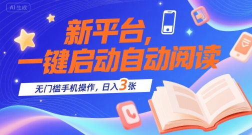 新平台，一键启动自动阅读，无门槛手机操作，日入3张+【揭秘】-逃离打工