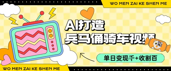 用AI打造兵马俑骑单车视频，单日变现1k+，轻松收割百万播放-逃离打工