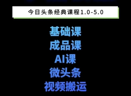 头条图文课1-5期教你头条图文写作、微头条、视频搬运变现，适合新手快速起号玩法-逃离打工