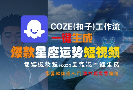 COZE(扣子)工作流一键生成爆款星座运势短视频，保姆级教程，零基础快速入门-逃离打工
