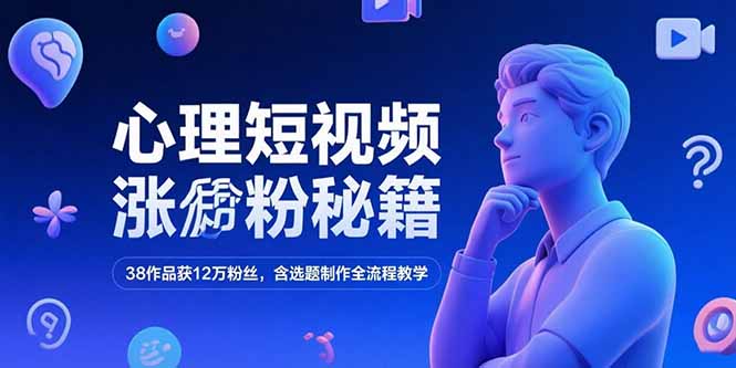 心理短视频涨粉秘籍，38作品获12万粉丝，含选题制作全流程教学-逃离打工