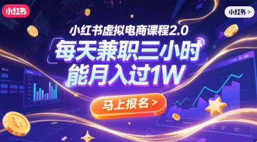 小红书虚拟电商课程2.0，每天兼职三小时，能月入过1W-逃离打工