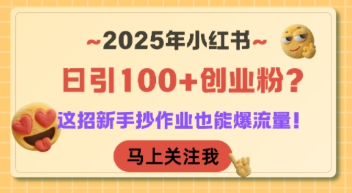 2025年小红书日引100+创业粉？这招新手抄作业也能爆流量！-逃离打工