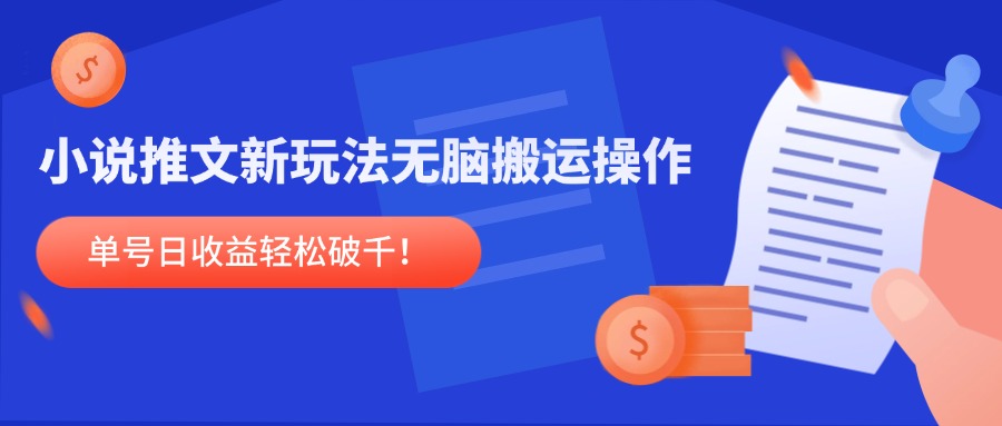 小说推文新玩法，无脑搬运操作，单号日收益轻松破千！-逃离打工