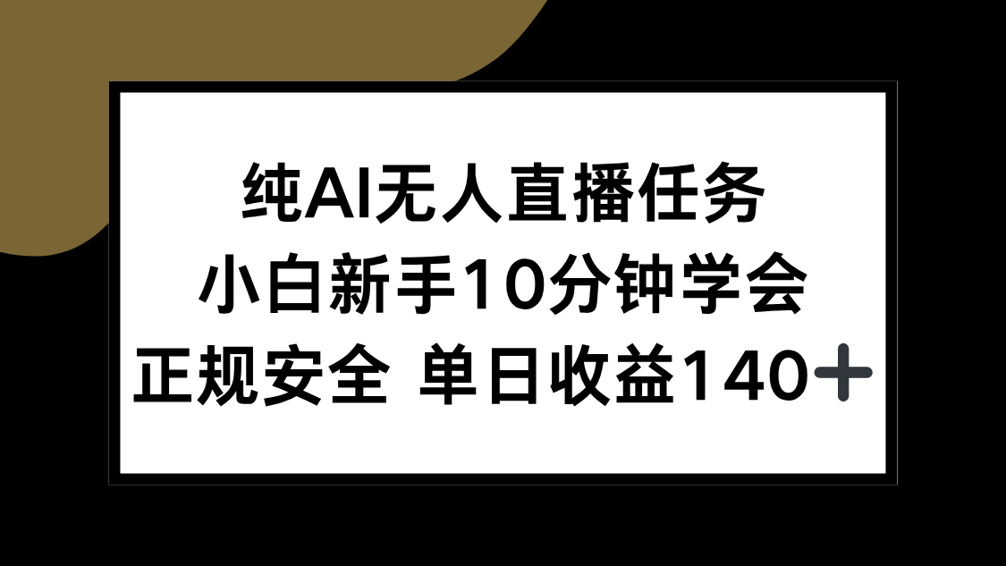 纯AI无人直播任务，小白新手10分钟学会 ，正规安全 单日收益140+-逃离打工