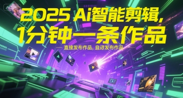 2025Ai智能剪辑，不需要剪辑，直接发布作品，自动剪辑，1分钟一条作品-逃离打工