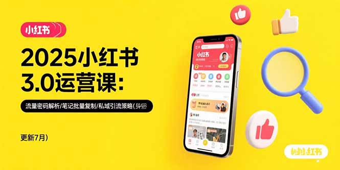 2025小红书3.0运营课：流量密码解析/笔记批量复制/私域引流策略(更新7月-逃离打工
