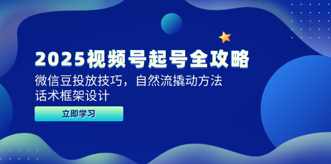 2025视频号起号全攻略，微信豆投放技巧，自然流撬动方法，话术框架设计-逃离打工