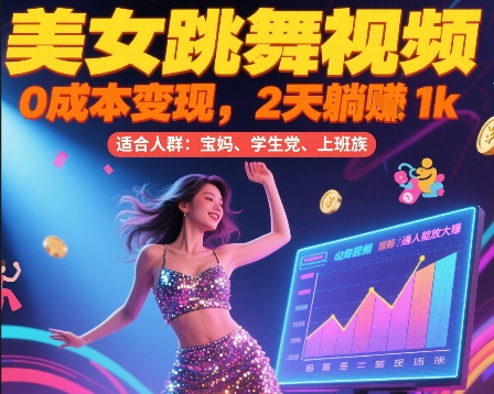 美女跳舞视频，0成本变现，2天躺入1k，普通人也能放大挣【揭秘】-逃离打工
