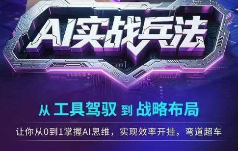AI实战兵法，从工具驾驭到战略布局，​从0~1掌握ai思维，实现效率，开挂弯道超车-逃离打工