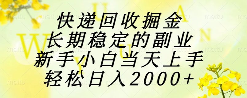 快递回收掘金，长期稳定的副业，新手小白当天上手，轻松日入2000+-逃离打工