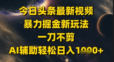 今日头条最新美女视频暴力掘金新玩法，一刀不剪，AI辅助轻松日入1k+-逃离打工
