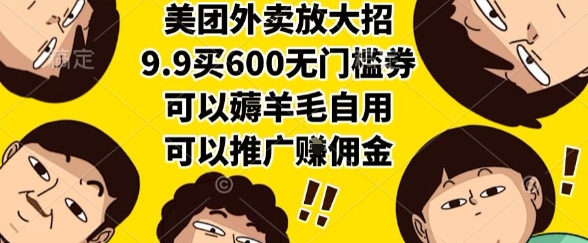 美团外卖放大招，9.9买600无门槛券，可以薅羊毛自用，可以推广挣佣金【揭秘】-逃离打工