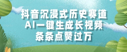 抖音沉浸式历史赛道，AI一键生成长视频，条条点赞过W【揭秘】-逃离打工