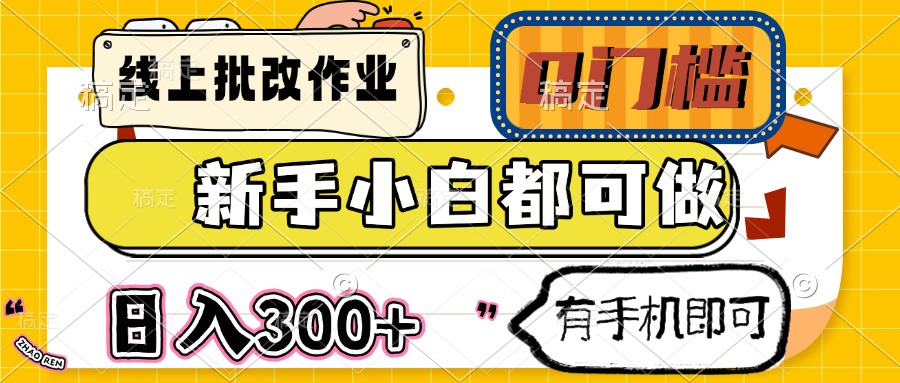 线上批改作业 0门槛 新手小白都可做 日入300+ 有手机即可-逃离打工