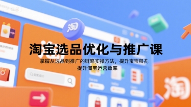 淘宝选品优化与推广课，掌握从选品到推广的全链路实操方法，提升淘宝运营效率-逃离打工