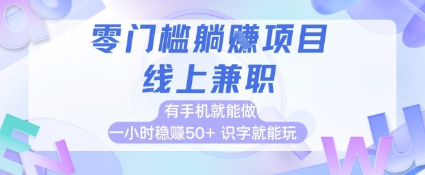 零门槛躺挣项目，线上兼职，有手机就能做 一小时稳挣50+，识字就能玩【揭秘】-逃离打工