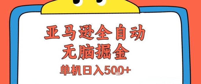 亚马逊全自动无脑掘金，无需人工，单机日入5张+【揭秘】-逃离打工