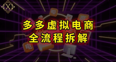 拼多多虚拟电商全流程拆解，深度学习每一个环节，看完即可上手实操-逃离打工