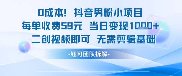 0成本，抖音男粉小项目 每单收费59元当日变现1k+ 二创视频即可无需剪辑基础-逃离打工