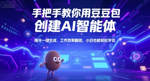 手把手教你用豆包创建AI智能体，指令一键生成，工作效率翻倍，小白也能轻松学会-逃离打工