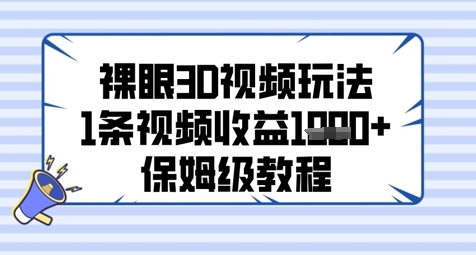 裸眼3D视频玩法，1条视频收益几张，保姆级教程-逃离打工