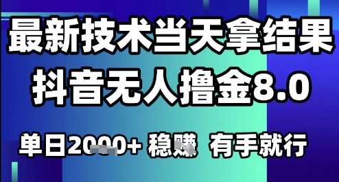 2025六月最新抖音无人撸金8.0.最新技术当天拿结果，单日1k+ 有手就行【揭秘】-逃离打工