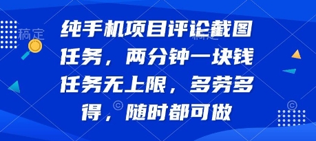 纯手机项目评论截图任务，两分钟一块钱 任务无上限多劳多得，随时随地都能做【揭秘】-逃离打工