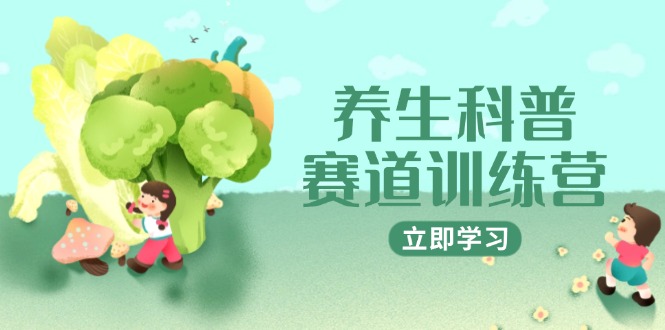 养生科普赛道训练营，AI矩阵+爆款标题+插画教学，2月3万粉接广1800/条-逃离打工