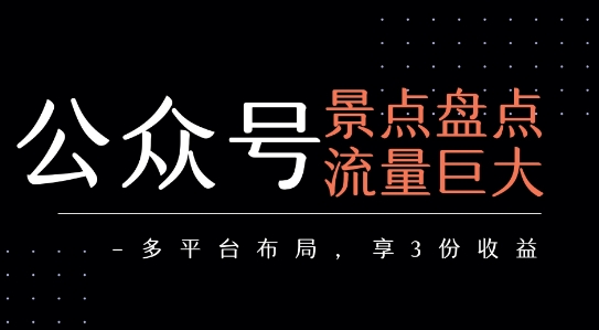 公众号流量主-景点盘点 流量巨大 多平台布局享3份收益-逃离打工