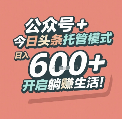 公众号 + 今日头条托管模式，日入 6张 + 开启躺挣生活【揭秘】-逃离打工