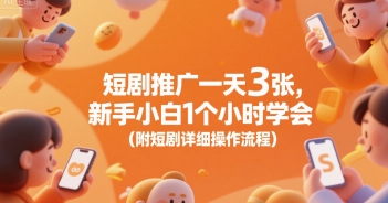 短剧推广一天3张，新手小白1个小时学会(附短剧详细操作流程)-逃离打工