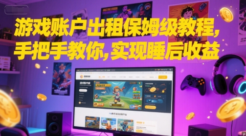 游戏账户出租保姆级教程，手把手教你，实现睡后收益-逃离打工
