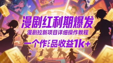 漫剧红利期爆发，漫剧拉新项目详细操作教程，一个作品收益1k+-逃离打工