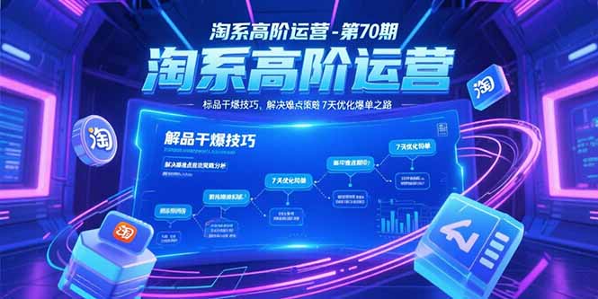 淘系高阶运营-第70期，标品干爆技巧，解决难点策略，大佬操盘方法-逃离打工