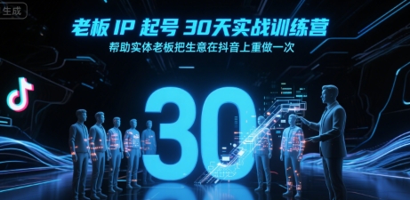 老板IP起号30天实战训练营，帮助实体老板把生意在抖音上重做一次-逃离打工