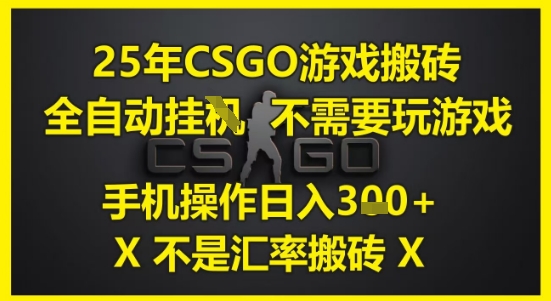25年CSGO游戏搬砖，全自动运行，不需要玩游戏，手机操作日入3张(不是汇率搬砖)【揭秘】-逃离打工