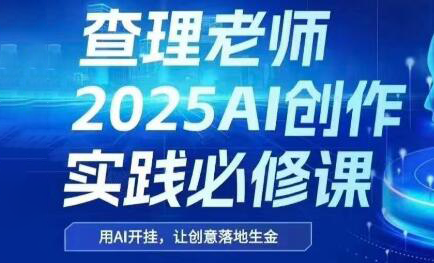 查理老师·2025AI创作实践必修课-逃离打工