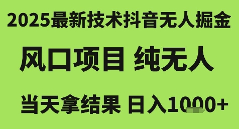 2025最新技术抖音无人掘金，风口项目，纯无人，当天拿结果日入1k+【揭秘】-逃离打工