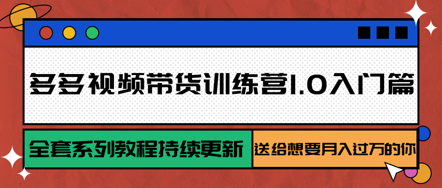 多多视频带货训练营1.0入门篇，全套系列教程持续更新，送给想要月入过万的你-逃离打工
