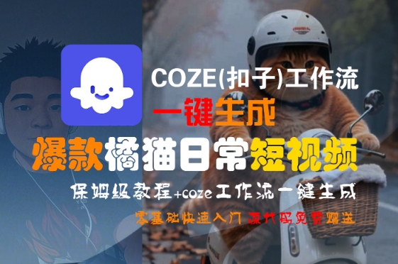 COZE(扣子)工作流一键生成爆款橘猫日常短视频，保姆级教程，零基础快速入门-逃离打工