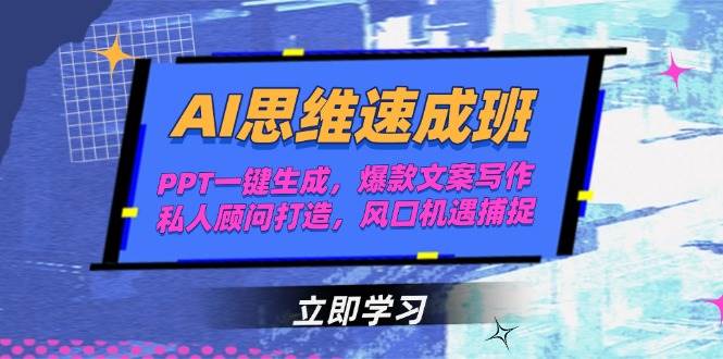 AI思维速成班，PPT一键生成，爆款文案写作，私人顾问打造，风口机遇捕捉-逃离打工