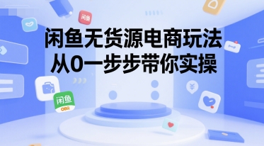 闲鱼无货源电商玩法，从0一步步带你实操-逃离打工