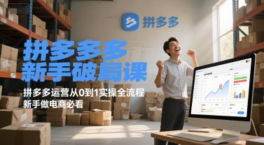 拼多多新手破局课，拼多多运营从0到1实操全流程，新手做电商必看-逃离打工