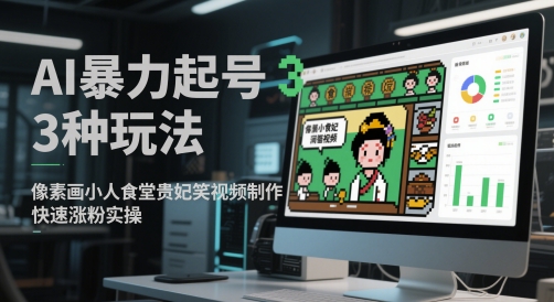 AI暴力起号3种玩法，像素画小人食堂贵妃搞笑视频制作，快速涨粉实操-逃离打工